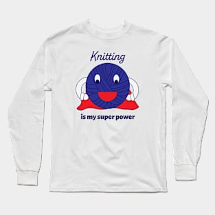 Knitting is my Super Power Yarn Funny Long Sleeve T-Shirt